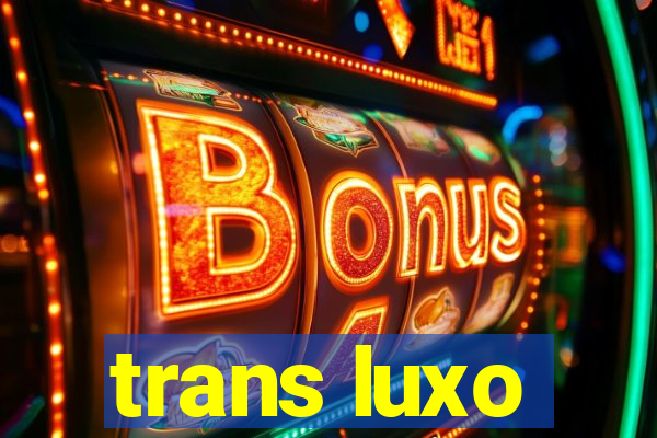 trans luxo